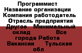 Программист › Название организации ­ Компания-работодатель › Отрасль предприятия ­ Другое › Минимальный оклад ­ 26 000 - Все города Работа » Вакансии   . Тульская обл.